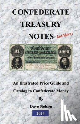 Nelson, Dave - Confederate Treasury Notes: An Illustrated Guide & Catalog to Confederate Money