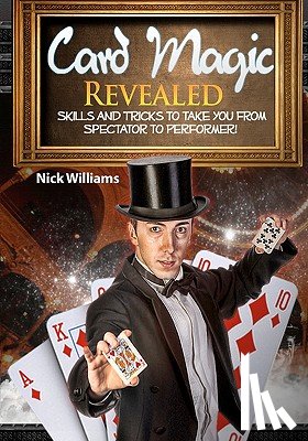 Williams, Nick - Card Magic Revealed: Skills & Tricks To Take You From Spectator To Performer!