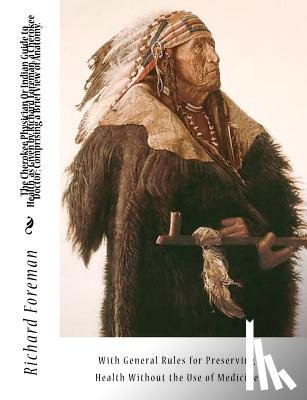 Mahoney, Jas W. - The Cherokee Physician Or Indian Guide to Health, as Given by Richard Foreman, a Cherokee Doctor; Comprising a Brief View of Anatomy.: With General Ru