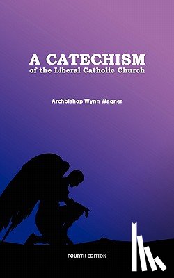 Wagner, Wynn - A Catechism of the Liberal Catholic Church: Fourth Edition