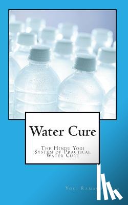 Ramacharaka, Yogi - Water Cure: The Hindu Yogi System of Practical Water Cure