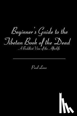 Lowe, Paul - Beginner's Guide to the Tibetan Book of the Dead: A Buddhist View of the Afterlife