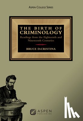 Dicristina, Bruce - Birth of Criminology: Readings from the Eighteenth and Nineteenth Centuries