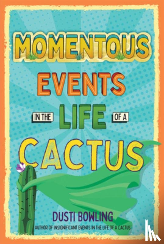Bowling, Dusti - Momentous Events in the Life of a Cactus