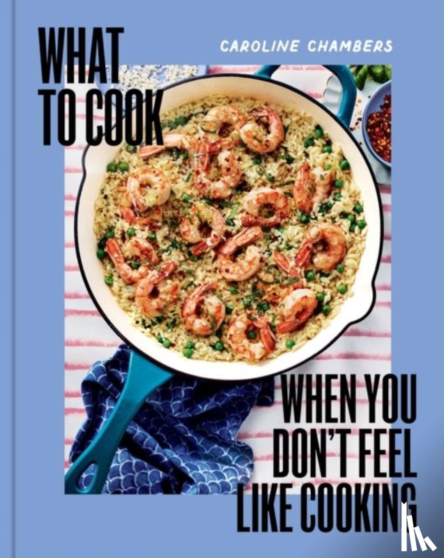 Chambers, Caroline - What to Cook When You Don't Feel Like Cooking - A Cookbook