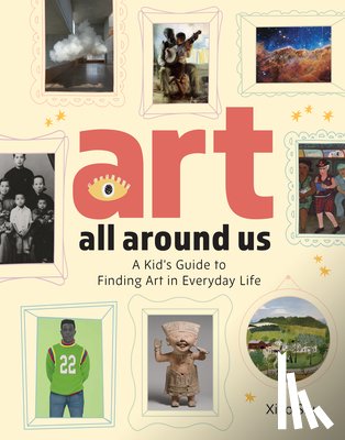Situ, Xiao - Art All Around Us: A Kid's Guide to Finding Art in Everyday Life