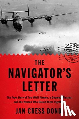 Dondi, Jan Cress - The Navigator's Letter: The True Story of Two WWII Airmen, a Doomed Mission, and the Woman Who Bound Them Together