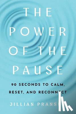 Pransky, Jillian - The Power of the Pause: 90 Seconds to Calm, Reset, and Reconnect