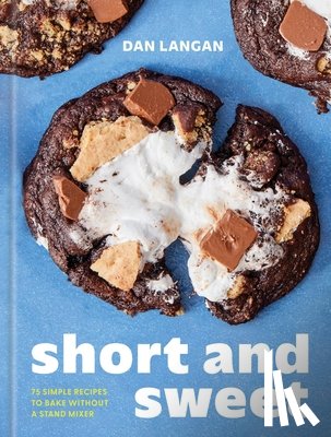 Langan, Dan - Short and Sweet: 75 Simple Recipes to Bake Without a Stand Mixer
