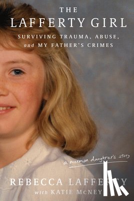 Lafferty, Rebecca - The Lafferty Girl: Surviving Trauma, Abuse, and My Father's Crimes