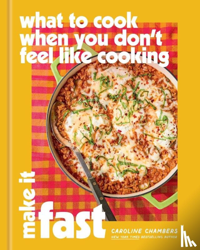 Chambers, Caroline - What to Cook When You Don't Feel Like Cooking: Make It Fast
