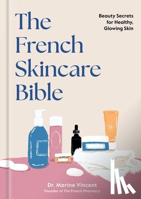 Vincent, Marine - The French Skincare Bible: Beauty Secrets for Healthy, Glowing Skin
