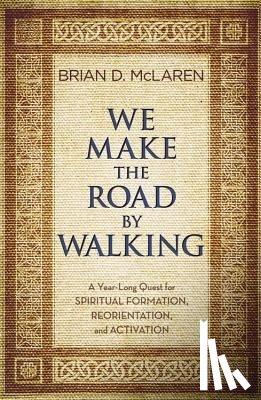 McLaren, Brian D. - We Make the Road by Walking: A Year-Long Quest for Spiritual Formation, Reorientation, and Activation