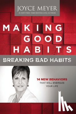 Meyer, Joyce - Making Good Habits, Breaking Bad Habits: 14 New Behaviors That Will Energize Your Life