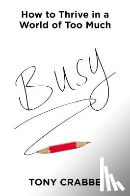 Crabbe, Tony - Busy: How to Thrive in a World of Too Much