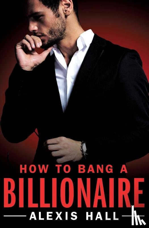 Hall, Alexis - How to Bang a Billionaire