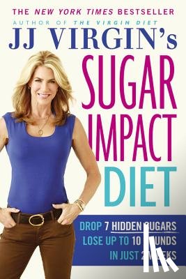 Virgin, J. J. - Jj Virgin's Sugar Impact Diet: Drop 7 Hidden Sugars, Lose Up to 10 Pounds in Just 2 Weeks