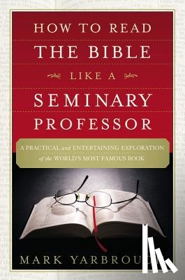 Yarbrough, Mark - How to Read the Bible Like a Seminary Professor