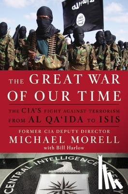 Morell, Michael - The Great War of Our Time: The Cia's Fight Against Terrorism--From Al Qa'ida to Isis