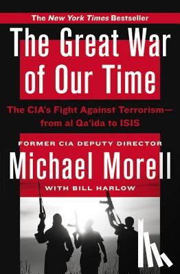 Morell, Michael - The Great War of Our Time: The Cia's Fight Against Terrorism--From Al Qa'ida to Isis