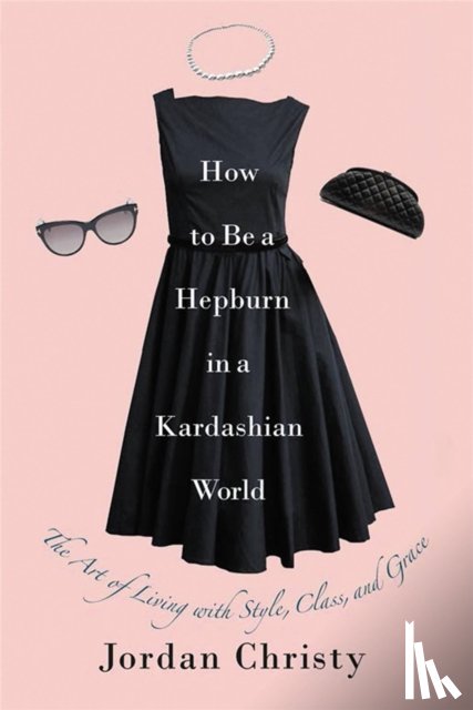 Christy, Jordan - How To Be A Hepburn In A Kardashian World