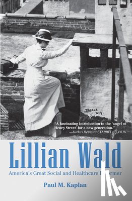 Kaplan, Paul - Lillian Wald: America's Great Social and Healthcare Reformer