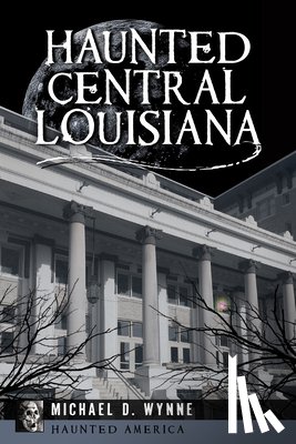 Wynne, Michael - Haunted Central Louisiana