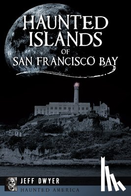 Dwyer, Jeff - Haunted Islands of San Francisco Bay