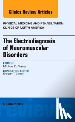 Weiss, Michael (University of Washington) - The Electrodiagnosis of Neuromuscular Disorders, An Issue of Physical Medicine and Rehabilitation Clinics