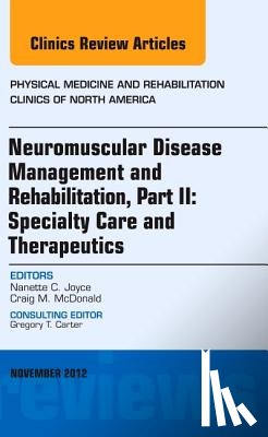 Joyce, Nanette C., McDonald, Craig M. - Neuromuscular Disease Management and Rehabilitation, Part II: Specialty Care and Therapeutics, an Issue of Physical Medicine and Rehabilitation Clinics