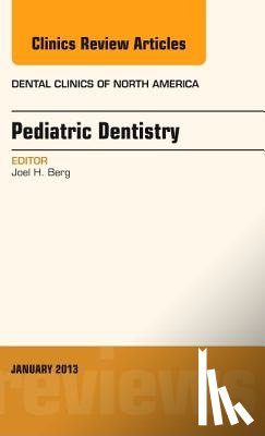 Berg, Joel H. (Washington School of Dentistry) - Pediatric Dentistry, An Issue of Dental Clinics