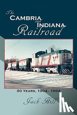 Hill, Jack - The Cambria and Indiana Railroad: 90 Years, 1904 - 1994