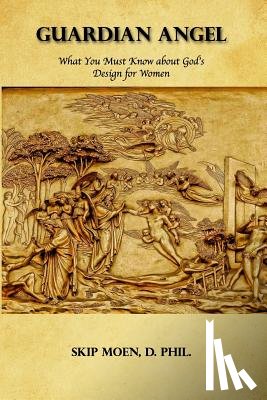 Moen, Skip - Guardian Angel: What You Must Know about God's Design for Women
