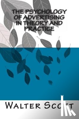 Scott Ph. D., Walter Dill - The Psychology of Advertising in Theory And Practice