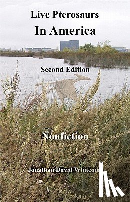 Whitcomb, Jonathan David - Live Pterosaurs in America, second edition: Eyewitness Reports of Pterosaurs in the Contiguous United States