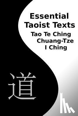 Fick, Franklin - Essential Taoist Texts: Tao Te Ching, Chuang-Tze, I Ching