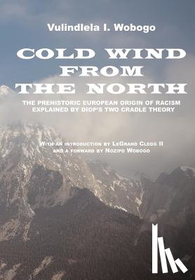 Wobogo, Vulindlela I. - Cold Wind From the North: The Pre-historic European Origin of Racism, Explained by Diop's Two Cradle Theory