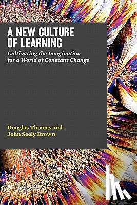 Brown, John Seely - A New Culture of Learning: Cultivating the Imagination for a World of Constant Change