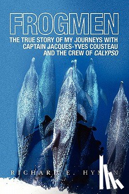 Hyman, Richard E. - Frogmen: The True Story of My Journeys With Captain Jacques-Yves Cousteau and the Crew of Calypso