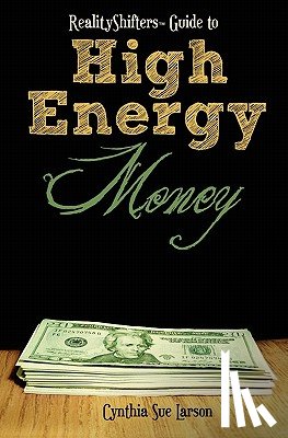 Larson, Cynthia Sue - RealityShifters Guide to High Energy Money