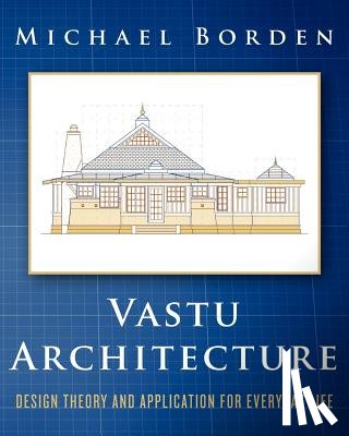 Borden, Michael - Vastu Architecture: Design Theory and Application for Everyday Life