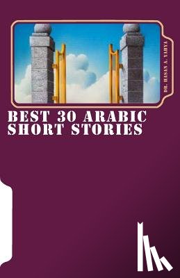 Yahya, Dr Hasan a. - Best 30 Arabic Short Stories: Fiction Arabic Short Stories