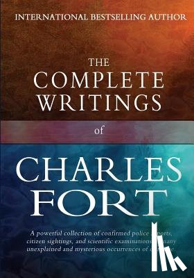 Fort, Charles - The Complete Writings of Charles Fort: The Book of the Damned, New Lands, Lo!, and Wild Talents