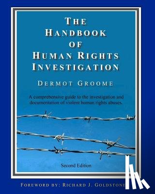 Groome, Dermot - The Handbook of Human Rights Investigation 2nd Edition: A comprehensive guide to the investigation and documentation of violent human rights abuses