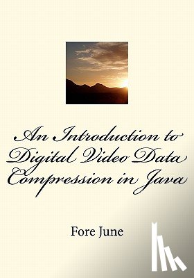 June, Fore - An Introduction to Digital Video Data Compression in Java