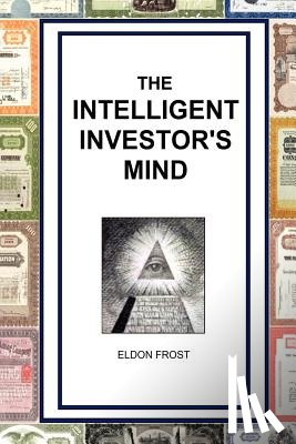 Frost, Eldon - The Intelligent Investor's Mind: The Psychology and Philosophy of Smart Investing