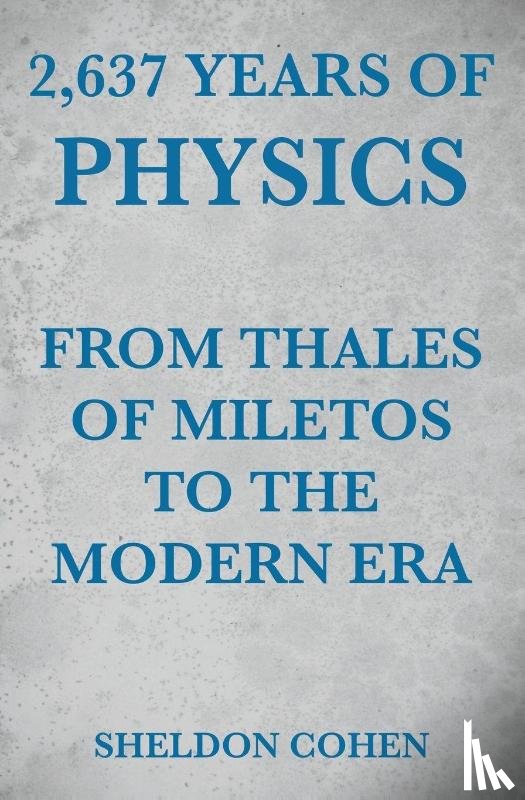Cohen, Sheldon - 2,637 Years of Physics from Thales of Miletos to the Modern Era