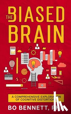 Bennett, Bo - The Biased Brain: A Comprehensive Exploration of Cognitive Distortions: A Comprehensive Exploration of Cognitive Distortions