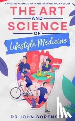 Sorensen, John - The Art and Science of Lifestyle Medicine: A Practical Guide to Transforming Your Health