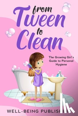 Publishing, Well-Being - From Tween to Clean: The Growing Girl's Guide to Personal Hygiene